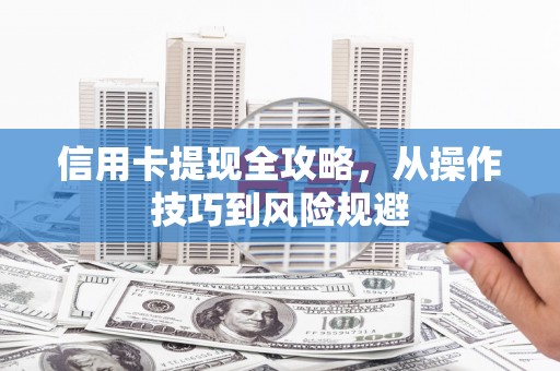 遂昌信用卡提现全攻略，从操作技巧到风险规避