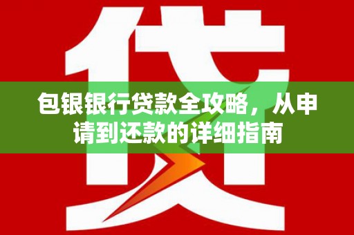 遂昌包银银行贷款全攻略，从申请到还款的详细指南