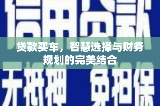 遂昌贷款买车，智慧选择与财务规划的完美结合