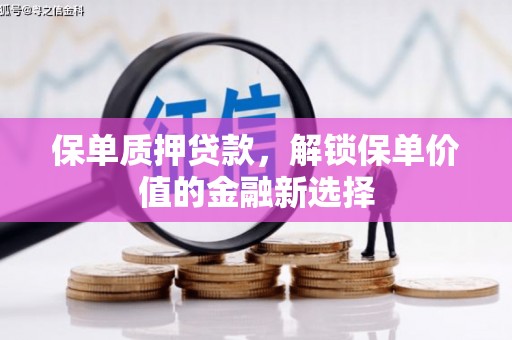 遂昌保单质押贷款，解锁保单价值的金融新选择