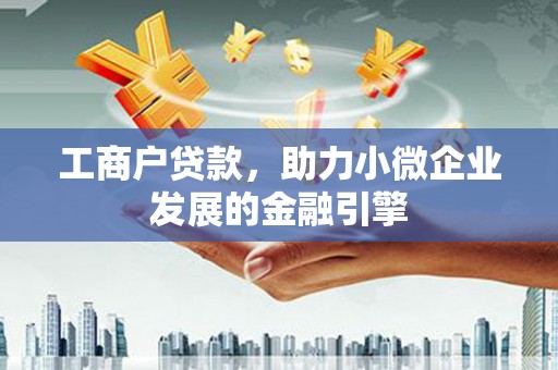遂昌工商户贷款，助力小微企业发展的金融引擎
