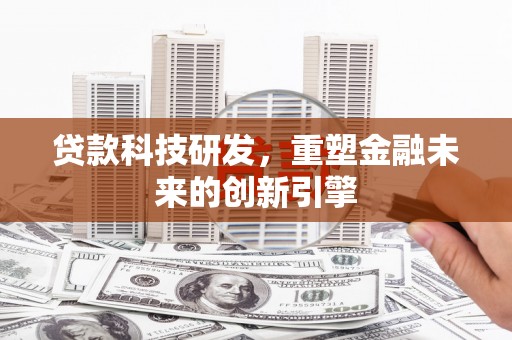 遂昌贷款科技研发，重塑金融未来的创新引擎