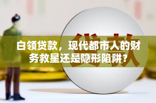 遂昌白领贷款，现代都市人的财务救星还是隐形陷阱？