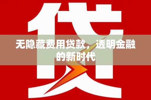遂昌无隐藏费用贷款，透明金融的新时代