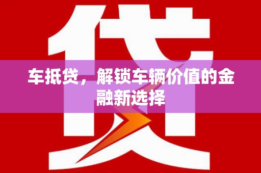 遂昌车抵贷，解锁车辆价值的金融新选择