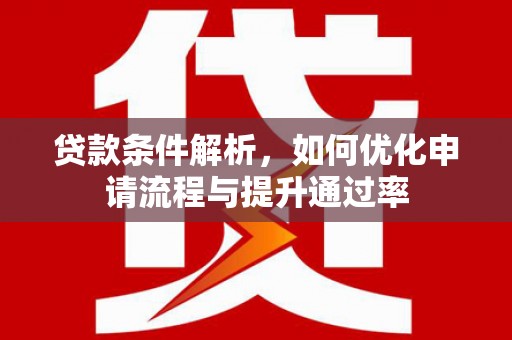 遂昌贷款条件解析，如何优化申请流程与提升通过率