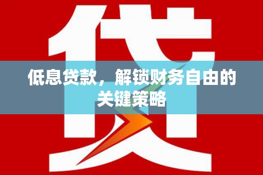 遂昌低息贷款，解锁财务自由的关键策略