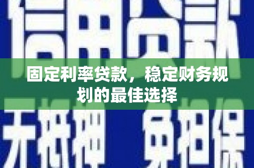 遂昌固定利率贷款，稳定财务规划的最佳选择
