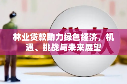 遂昌林业贷款助力绿色经济，机遇、挑战与未来展望