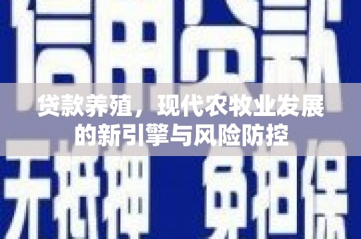 遂昌贷款养殖，现代农牧业发展的新引擎与风险防控