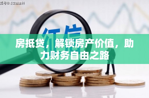 遂昌房抵贷，解锁房产价值，助力财务自由之路