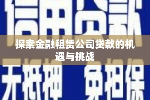 遂昌探索金融租赁公司贷款的机遇与挑战