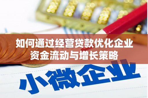 遂昌如何通过经营贷款优化企业资金流动与增长策略