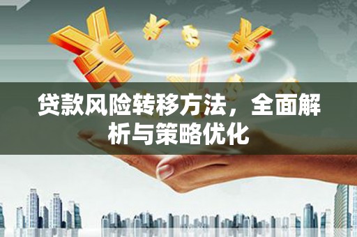遂昌贷款风险转移方法，全面解析与策略优化