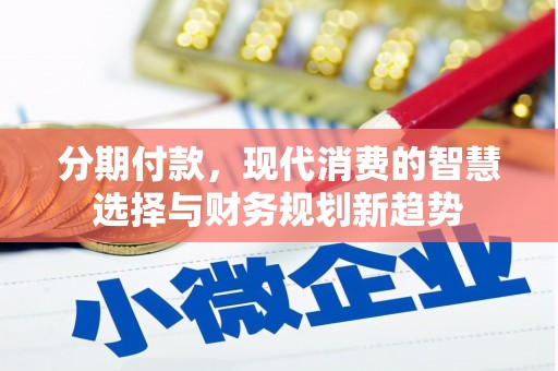 遂昌分期付款，现代消费的智慧选择与财务规划新趋势