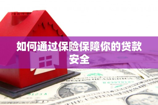 遂昌如何通过保险保障你的贷款安全