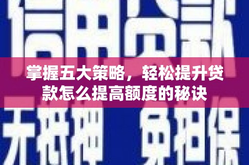 遂昌掌握五大策略，轻松提升贷款怎么提高额度的秘诀
