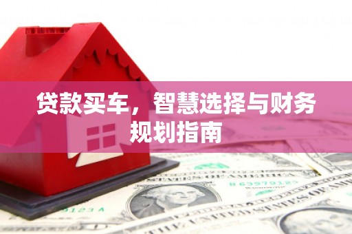 遂昌贷款买车，智慧选择与财务规划指南