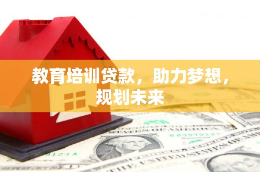 遂昌教育培训贷款，助力梦想，规划未来