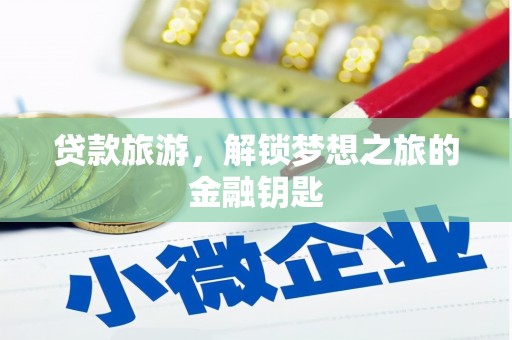 遂昌贷款旅游，解锁梦想之旅的金融钥匙