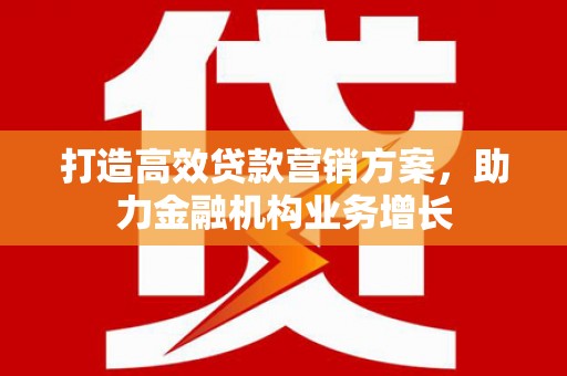 遂昌打造高效贷款营销方案，助力金融机构业务增长