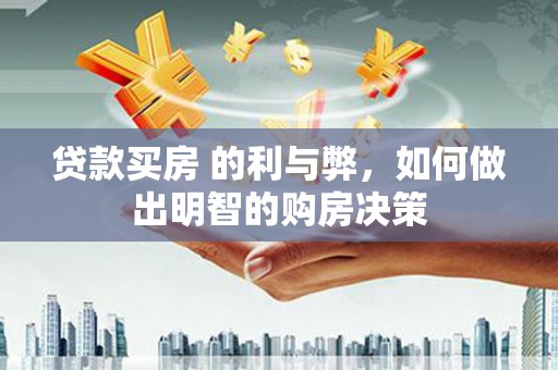 遂昌贷款买房 的利与弊，如何做出明智的购房决策