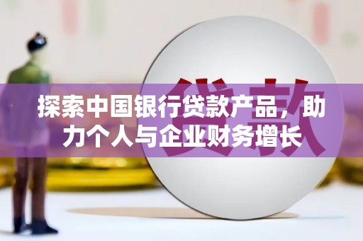 遂昌探索中国银行贷款产品，助力个人与企业财务增长