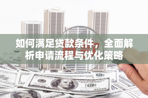 遂昌如何满足贷款条件，全面解析申请流程与优化策略