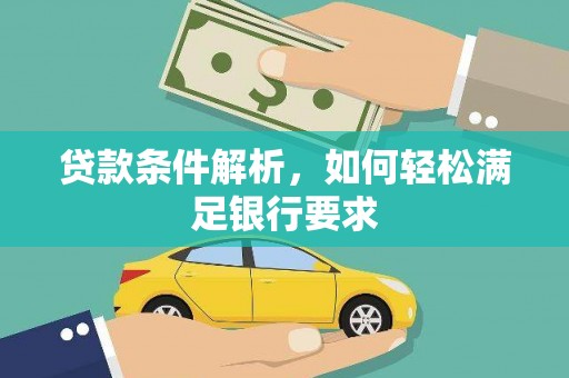 遂昌贷款条件解析，如何轻松满足银行要求