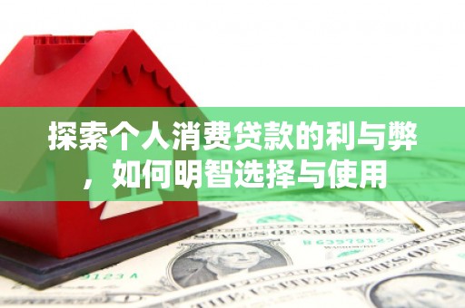 遂昌探索个人消费贷款的利与弊，如何明智选择与使用