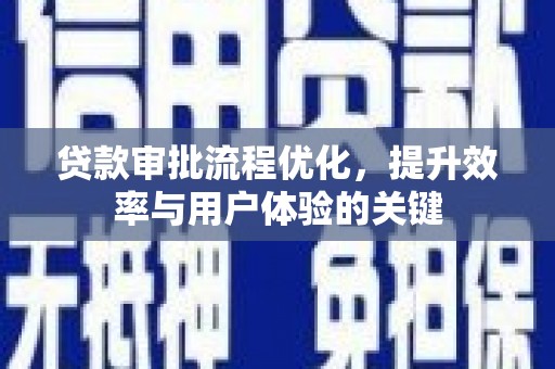 遂昌贷款审批流程优化，提升效率与用户体验的关键