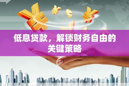 遂昌低息贷款，解锁财务自由的关键策略