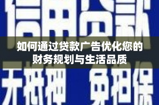 遂昌如何通过贷款广告优化您的财务规划与生活品质