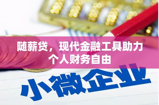 遂昌随薪贷，现代金融工具助力个人财务自由