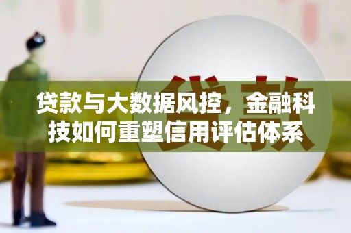 遂昌贷款与大数据风控，金融科技如何重塑信用评估体系