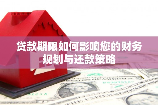 遂昌贷款期限如何影响您的财务规划与还款策略