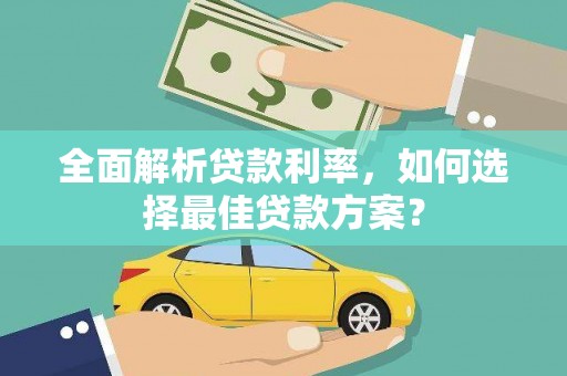 遂昌全面解析贷款利率，如何选择最佳贷款方案？