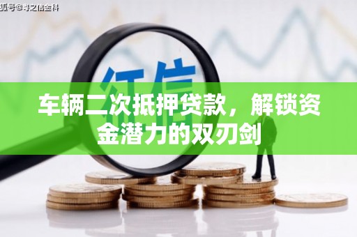遂昌车辆二次抵押贷款，解锁资金潜力的双刃剑