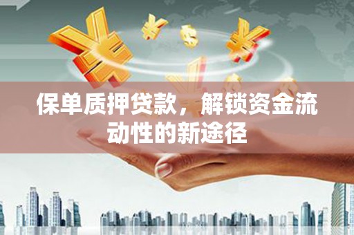 遂昌保单质押贷款，解锁资金流动性的新途径
