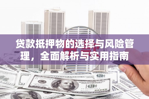 遂昌贷款抵押物的选择与风险管理，全面解析与实用指南