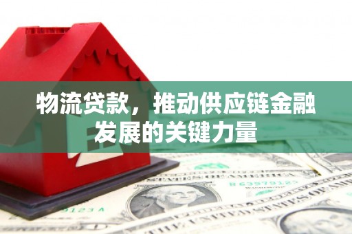 遂昌物流贷款，推动供应链金融发展的关键力量