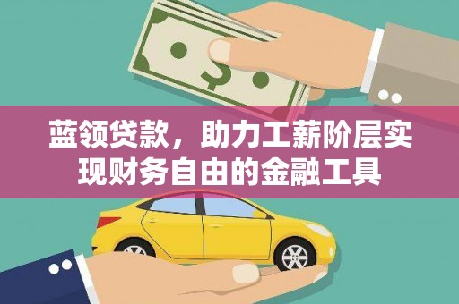 遂昌蓝领贷款，助力工薪阶层实现财务自由的金融工具