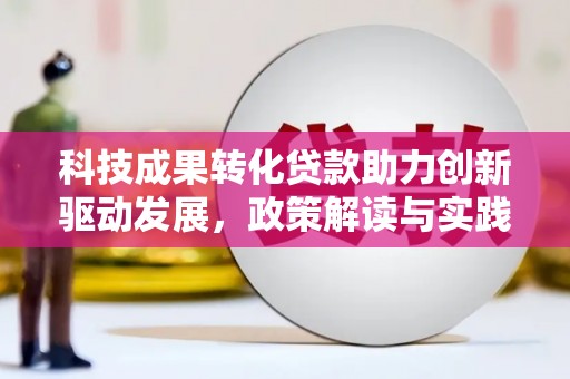 遂昌科技成果转化贷款助力创新驱动发展，政策解读与实践探索