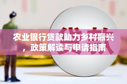 遂昌农业银行贷款助力乡村振兴，政策解读与申请指南