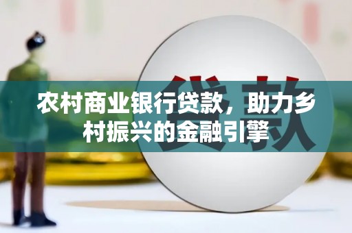 遂昌农村商业银行贷款，助力乡村振兴的金融引擎