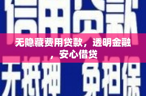 遂昌无隐藏费用贷款，透明金融，安心借贷