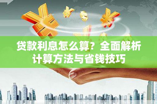 遂昌贷款利息怎么算？全面解析计算方法与省钱技巧