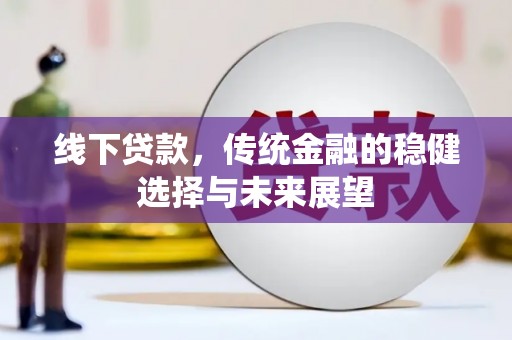 遂昌线下贷款，传统金融的稳健选择与未来展望