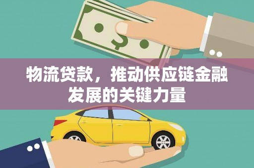 遂昌物流贷款，推动供应链金融发展的关键力量