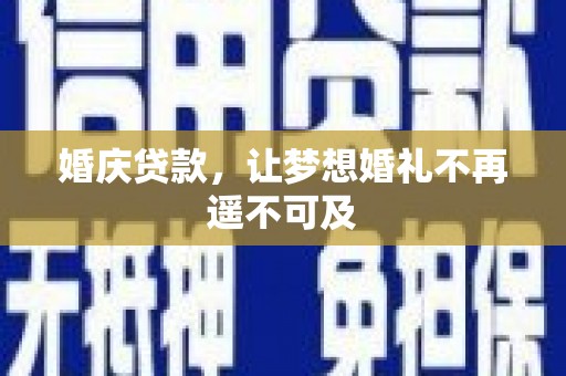 遂昌婚庆贷款，让梦想婚礼不再遥不可及